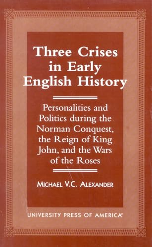 Three Crises in Early English History: Personalities and Politics During the Norman Conquest, the...