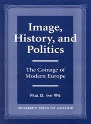 9780761812210: Image, History, and Politics: The Coinage of Modern Europe