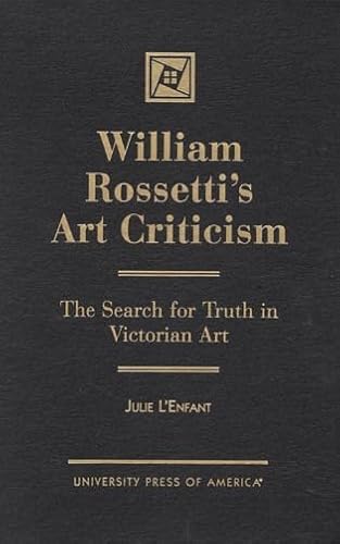 Stock image for William Rossettis Art Criticism: The Search for Truth in Victorian Art for sale by Michael Lyons