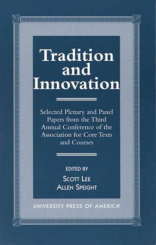 Tradition and Innovation: Selected Plenary and Panel Papers from the Third Annual Conference of the Association for Core Texts and Courses (9780761813095) by Lee, Scott; Speight, Allen