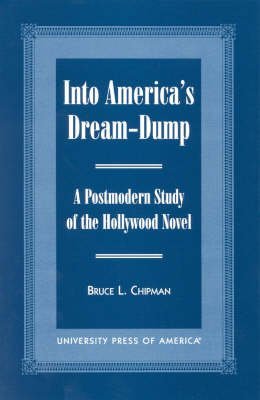 9780761814665: Into America's Dream-Dump: A Postmodern Study of the Hollywood Novel