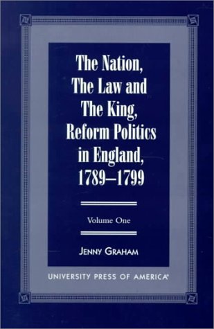 The Nation, The Law and the King: Reform Politics in England, 1789-1799 (Volumes I and II)