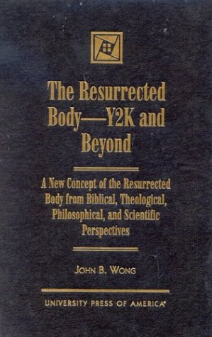 9780761815631: The Resurrected Body - Y2K and Beyond: A New Concept of the Resurrected Body from Biblical, Theological, Philosophical, and Scientific Perspectives