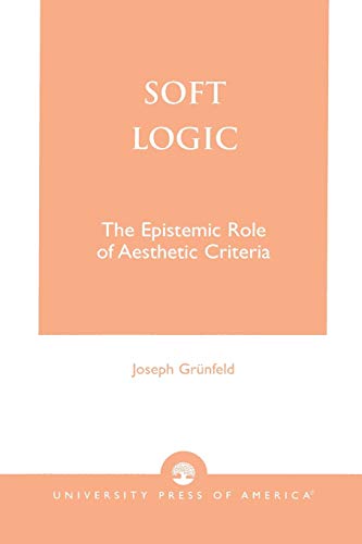 9780761815778: Soft Logic: The Epistemic Role of Aesthetic Criteria