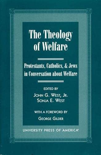 The Theology of Welfare: Protestants, Catholics, & Jews in Conversation about Welfare: Co-published with Discovery Institute (9780761815907) by West, John G., Jr.; West, Sonja E.