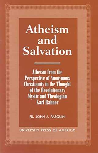 9780761816034: Atheism and Salvation: Atheism From the Perspective of Anonymous Christianity in the Thought of the Revolutionary Mystic and Theologian Karl Rahner