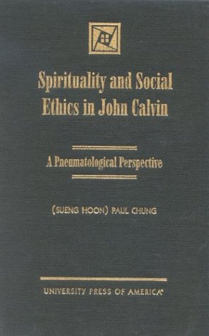 Imagen de archivo de Spirituality and Social Ethics in John Calvin: A Pneumatological Perspective a la venta por Henry Stachyra, Bookseller