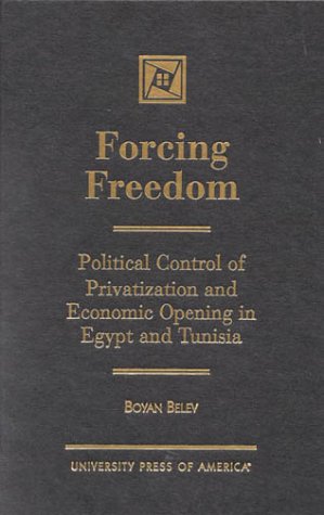 9780761818304: Forcing Freedom: Political Control of Privatization and Economic Opening in Egypt and Tunisia