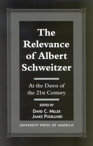 The Relevance of Albert Schweitzer at the Dawn of the 21st Century (9780761818342) by Miller, David C.; Pouilliard, James