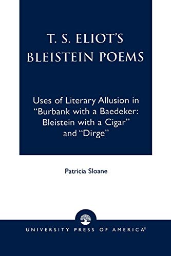 Beispielbild fr T. S. Eliots Bleistein Poems: Uses of Literary Allusion in Burbank with a Baedeker: Bleistein with a Cigar and Dirge zum Verkauf von Michael Lyons