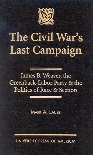 Stock image for The Civil War's Last Campaign: James B. Weaver, the Greenback-Labor Party & the Politics of Race & Section for sale by HPB-Emerald