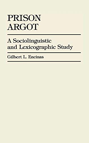 Prison Argot: A Sociolinguistic and Lexicographic Study - Encinas, Gilbert L.