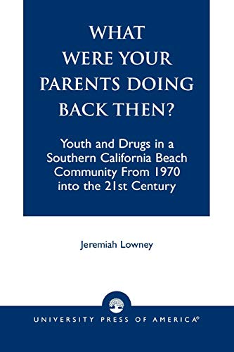 Stock image for What Were Your Parents Doing Back Then? : Youth and Drugs in a Southern California Beach Community From 1970 into the 21st Century for sale by Michael Lyons