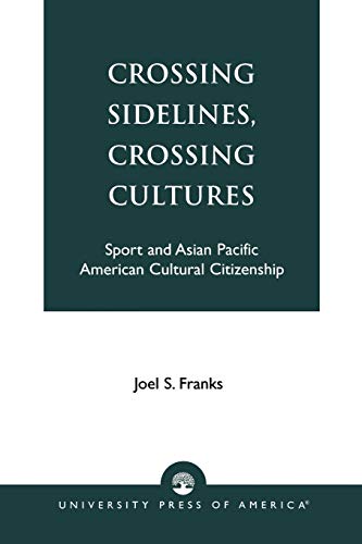 Imagen de archivo de Crossing Sidelines, Crossing Cultures: Sport and Asian Pacific American Cultural Citizenship a la venta por Michael Lyons