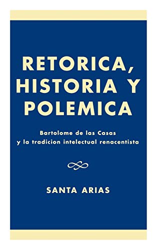 Beispielbild fr Ret-rica, Historia y PolZmica: BartolomZ de las Casas y la tradici-n intelectual renacentista zum Verkauf von BooksRun