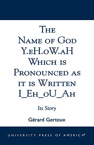 The Name of God Y.eh.ow.ah Which Is Pronounced As It Is Written I_Eh_Ou_Ah: Its Story (9780761822042) by Gertoux, GÃ©rard