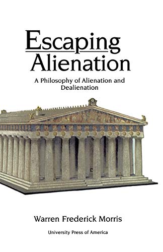 Imagen de archivo de Escaping Alienation: A Philosophy of Alienation and Dealienation a la venta por Wonder Book