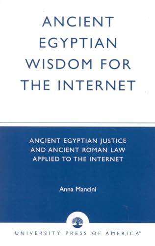 Beispielbild fr Ancient Egyptian Wisdom for the Internet: Ancient Egyptian Justice and Ancient Roman Law Applied to the Internet zum Verkauf von Village Works