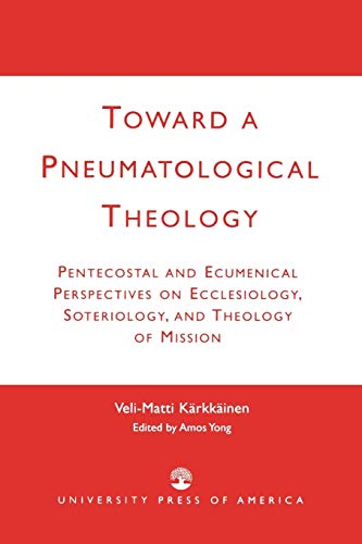 Beispielbild fr Toward a Pneumatological Theology: Pentecostal and Ecumenical Perspectives on Ecclesiology, Soteriology, and Theology of Mission zum Verkauf von Books From California