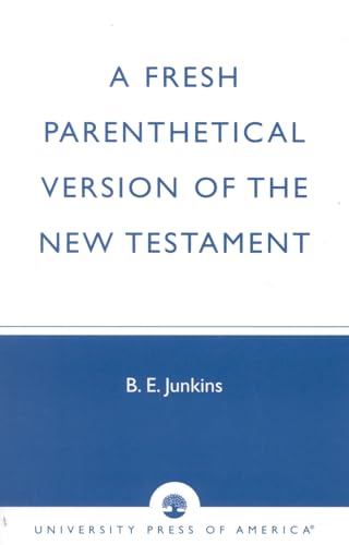 A Fresh Parenthetical Version of the New Testament (9780761823971) by Junkins, B. E.