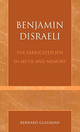 Benjamin Disraeli: The Fabricated Jew in Myth and Memory (Volume 171) (Studies in Judaism, 171) (9780761824725) by Glassman, Bernard