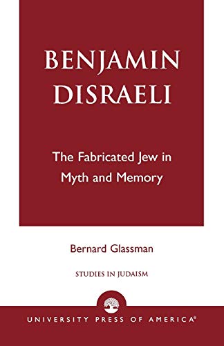 Benjamin Disraeli: The Fabricated Jew in Myth and Memory (9780761825401) by Glassman, Bernard