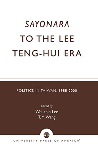 Stock image for Sayonara to the Lee Teng-hui Era: Politics in Taiwan, 1988-2000 for sale by Riverby Books (DC Inventory)