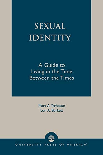 Sexual Identity: A Guide to Living in the Time Between the Times (9780761826033) by Yarhouse, Mark A.; Burkett, Lori A.