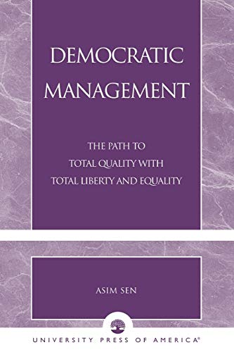 Democratic Management: The Path to Total Quality With Total Liberty and Equality - Asim Sen