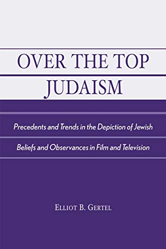 9780761826248: Over the Top Judaism: Precedents and Trends in the Depiction of Jewish Beliefs and Observances in Film and Television