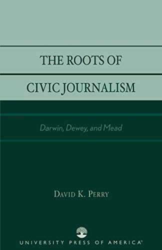 Beispielbild fr The Roots of Civic Journalism: Darwin, Dewey, and Mead zum Verkauf von Chiron Media