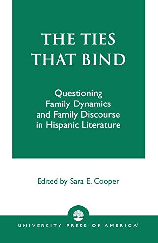 Imagen de archivo de The Ties That Bind: Questioning Family Dynamics and Family Discourse in Hispanic Literature a la venta por Ergodebooks