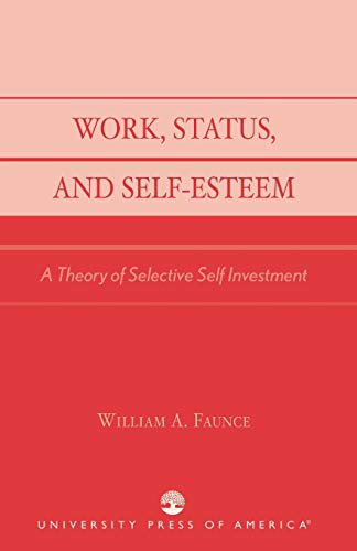 Stock image for WORK, STATUS, AND SELF-ESTEEM: A THEORY OF SELECTIVE SELF INVESTMENT for sale by Zane W. Gray, BOOKSELLERS