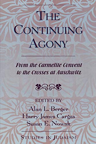 9780761828037: The Continuing Agony: From the Carmelite Convent to the Crosses at Auschwitz (Studies in Judaism)