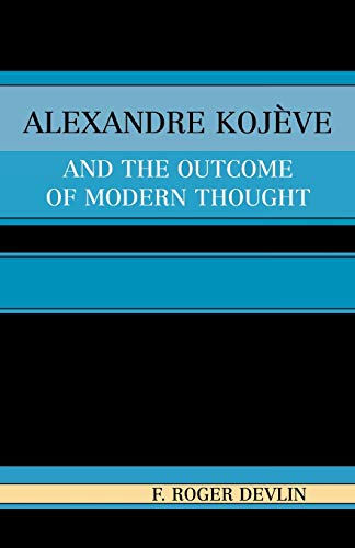 9780761829591: Alexandre Kojeve and the Outcome of Modern Thought