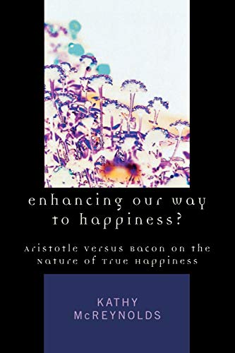 Stock image for Enhancing Our Way to Happiness?: Aristotle Versus Bacon on the Nature of True Happiness for sale by Chiron Media