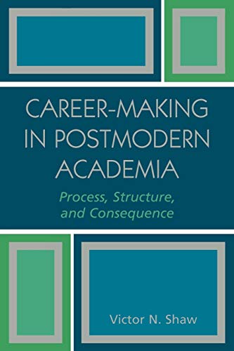 9780761830153: Career-Making in Postmodern Academia: Process, Structure, and Consequence