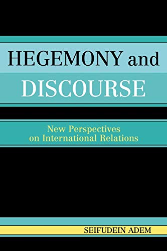 Hegemony and Discourse: New Perspectives on International Relations (9780761830481) by Adem Ph.D, Seifudein