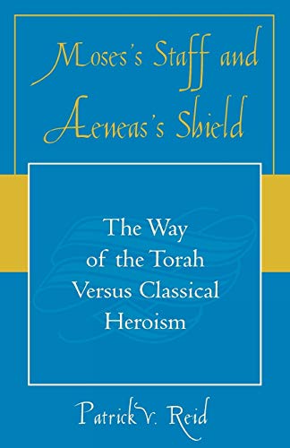 9780761830849: Moses' Staff and Aeneas' Shield: The Way of the Torah Versus Classical Heroism