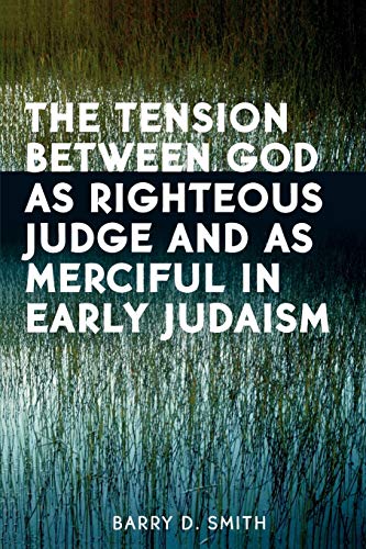 The Tension Between God as Righteous Judge and as Merciful in Early Judaism (9780761830887) by Smith, Barry D.