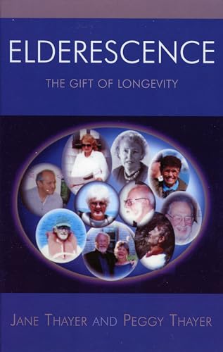 Elderescence: The Gift of Longevity (9780761831457) by Thayer, Jane; Thayer, Peggy