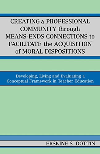 Beispielbild fr Creating a Professional Community through Means-Ends Connections to Facilitate the Acquisition of Moral Disposition: Developing, Living and Evaluating a Conceptual Framework in Teacher Education zum Verkauf von WorldofBooks