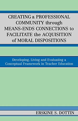 Stock image for Creating a Professional Community through Means-Ends Connections to Facilitate the Acquisition of Moral Disposition: Developing, Living and Evaluating a Conceptual Framework in Teacher Education for sale by WorldofBooks