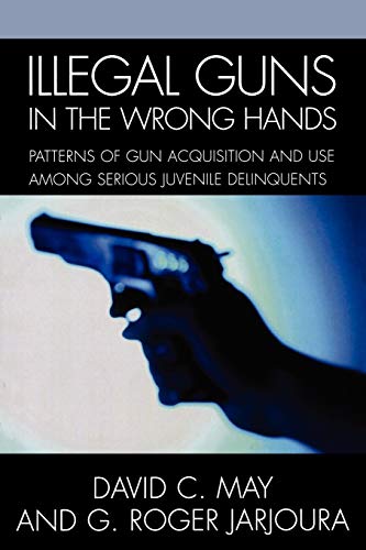 Imagen de archivo de Illegal Guns in the Wrong Hands : Patterns of Gun Acquisition and Use among Serious Juvenile Delinquents a la venta por Better World Books