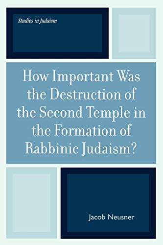 9780761833413: How Important Was the Destruction of the Second Temple in the Formation of Rabbinic Judaism? (Studies in the History of Judaism): Volume 175 (Studies in Judaism)