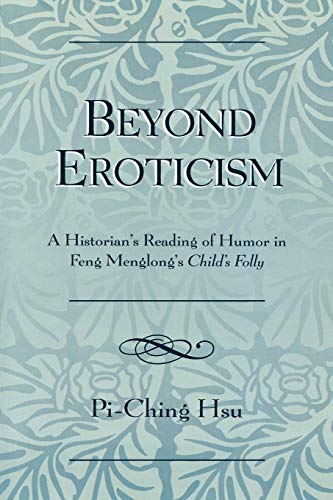 Beispielbild fr Beyond Eroticism: A Historian's Reading of Humor in Feng Menglong's Child's Folly zum Verkauf von Chiron Media