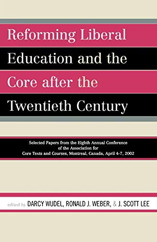 Beispielbild fr Reforming Liberal Education and the Core after the Twentieth Century: Selected Papers from the Eighth Annual Conference of the Association for Core Texts and Courses Montreal, Canada April 4-7, 2002 zum Verkauf von Omaha Library Friends