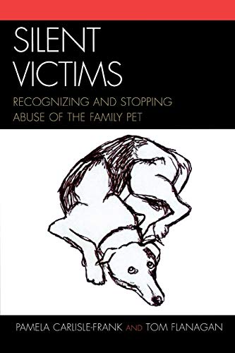 Silent Victims: Recognizing and Stopping Abuse of the Family Pet (9780761833970) by Flanagan, Tom; Carlisle-Frank, Pamela