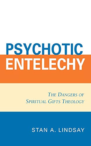 Imagen de archivo de Psychotic Entelechy : The Dangers of Spiritual Gifts Theology a la venta por Heartwood Books, A.B.A.A.
