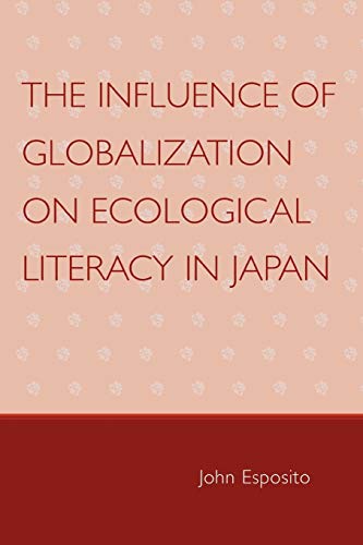 The Influence of Globalization on Ecological Literacy in Japan (9780761835394) by Esposito, John